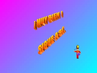 ¡ MUY BIEN !  SIGUE ASÍ… 