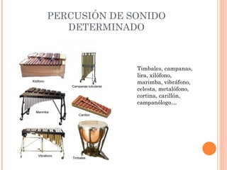 PERCUSIÓN DE SONIDO DETERMINADO Timbales, campanas, lira, xilófono, marimba, vibráfono, celesta, metalófono, cortina, carillón, campanólogo… 