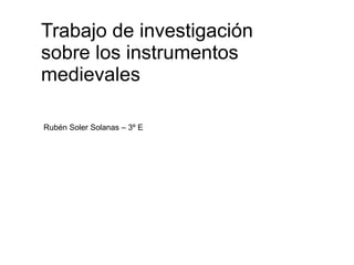 Trabajo de investigación
sobre los instrumentos
medievales
Rubén Soler Solanas – 3º E
 