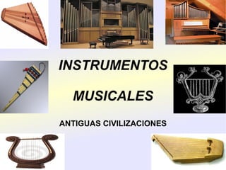 INSTRUMENTOS

  MUSICALES
ANTIGUAS CIVILIZACIONES
 
