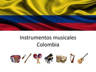 Instrumentos musicales 
Colombia 
 