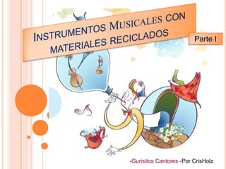 Instrumentos Musicales con materiales reciclados Parte I -Gurisitos Cantores -Por CrisHolz 