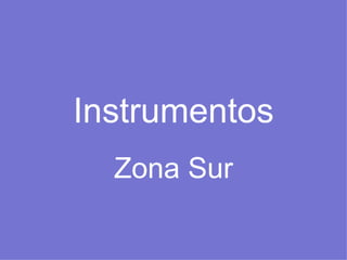 Instrumentos Zona Sur 