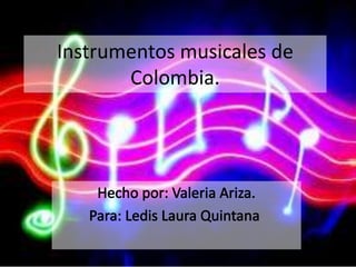 Instrumentos musicales de 
Colombia. 
. 
 