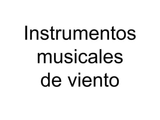 Instrumentos
musicales
de viento
 