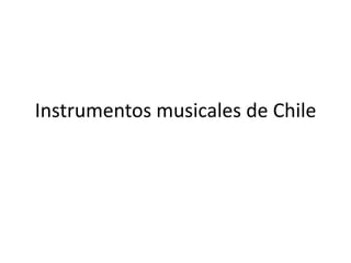Instrumentos musicales de Chile
 