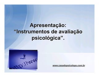 Apresentação:
“Instrumentos de avaliação
       psicológica”.




              www.casadopsicologo.com.br
 