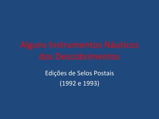 Alguns Instrumentos Náuticos dos Descobrimentos Edições de Selos Postais (1992 e 1993) 
