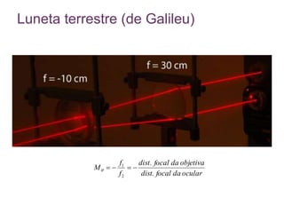 Luneta terrestre (de Galileu)
oculardafocaldist.
objetivadafocal.dist
f
f
M 
2
1

 