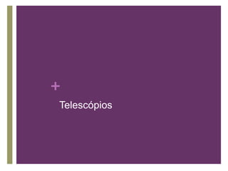 +
Telescópios
 