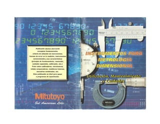 Instrumentos para metrologia dimensional utilización- mantenimiento y cuidados,- mitutoyo