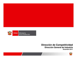 Dirección de Competitividad
  Dirección General de Industria
                     Diciembre 2011
 