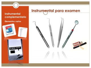 Instrumental para examen
Instrumental
complementario
Elementos varios
 