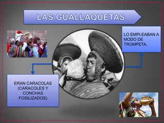 ERAN CARACOLAS
(CARACOLES Y
CONCHAS
FOSILIZADOS)
LO EMPLEABAN A
MODO DE
TROMPETA.
 