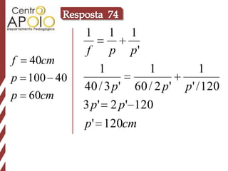 1     1    1
           f     p    p'
f   40cm
                1        1              1
p 100 40
           40 / 3 p ' 60 / 2 p '   p ' / 120
p   60cm
           3 p ' 2 p ' 120
           p' 120cm
 