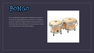 Es un membranófono de golpe directo conformado por un juego de
dos cuerpos de madera ligeramente troncocónicos, uno más pequeño
que el otro, unidos por un listón de madera. Sus bocas superiores -las
de diámetro mayor- están cubiertas por cuero sin pelo que se tensiona
con un anillo de metal a través de llaves metálicas.
 