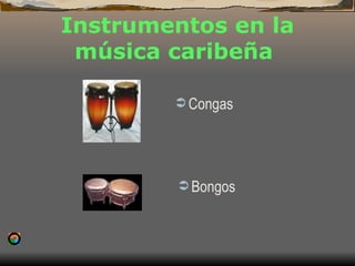 Instrumentos en la música caribeña  ,[object Object],[object Object]