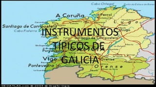 INSTRUMENTOS
TÍPICOS DE
GALICIA
INSTRUMENTOS
TÍPICOS DE
GALICIA
 