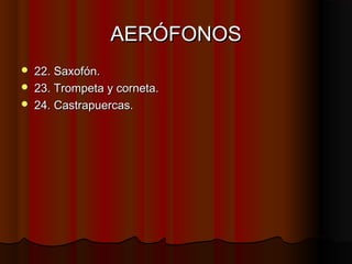 AERÓFONOS




22. Saxofón.
23. Trompeta y corneta.
24. Castrapuercas.

 