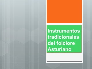 Instrumentos 
tradicionales 
del folclore 
Asturiano 
 