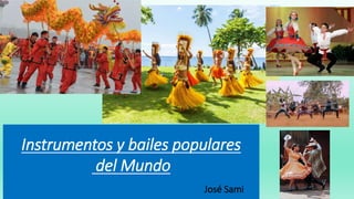 Instrumentos y bailes populares
del Mundo
José Sami 1
 