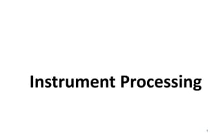 Instrument Processing
1
 