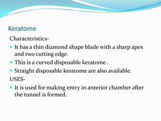 It is used to hold the conjunctival tissue and episcleral tissue together.USES-To hold the conjunctiva for making conjunctival flap with use of conjunctival scissor.