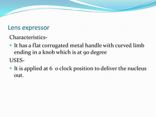 Used in DCR  , ptosis , entropion , ectropion surgeries for incision of skin.