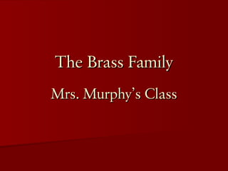 The Brass Family Mrs. Murphy’s Class 