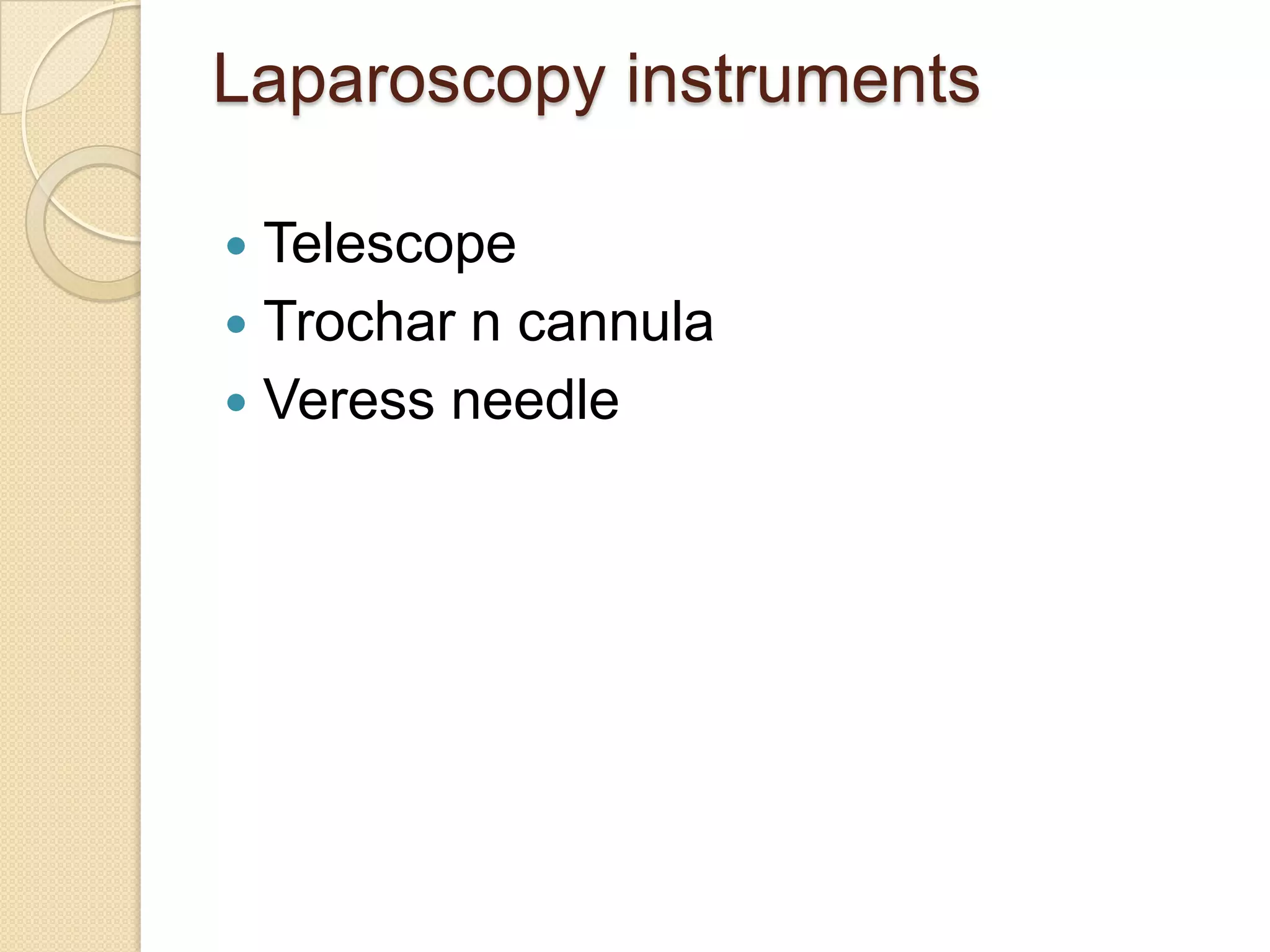 Laparoscopy instruments
 Telescope
 Trochar n cannula
 Veress needle
 