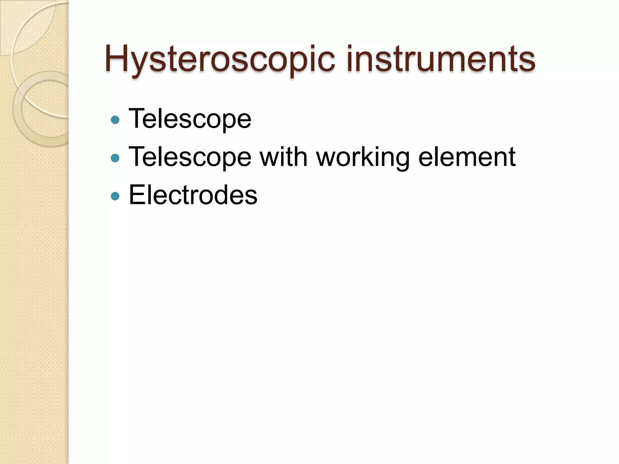 Hysteroscopic instruments
 Telescope
 Telescope with working element
 Electrodes
 