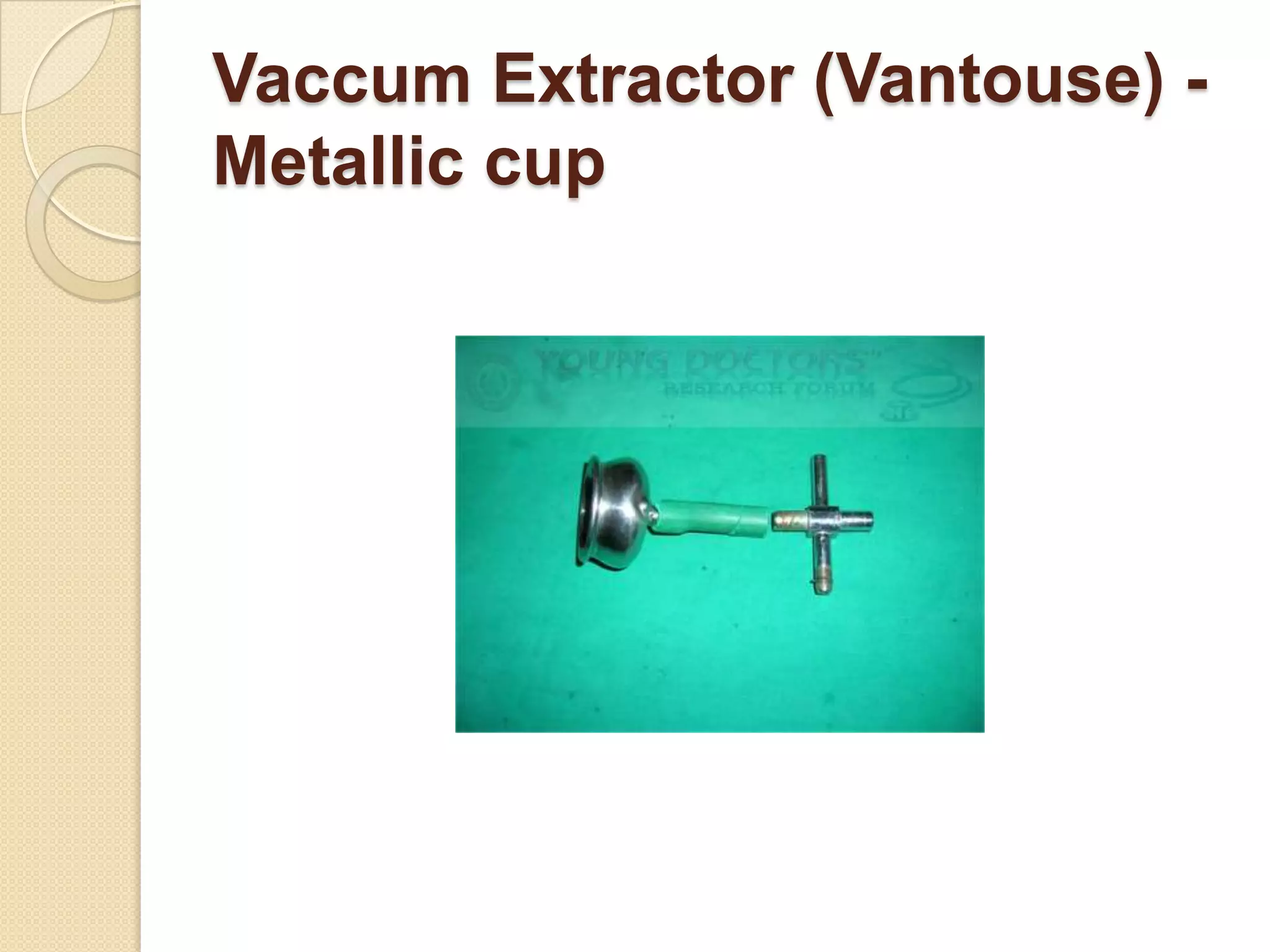 Vaccum Extractor (Vantouse) -
Metallic cup
 