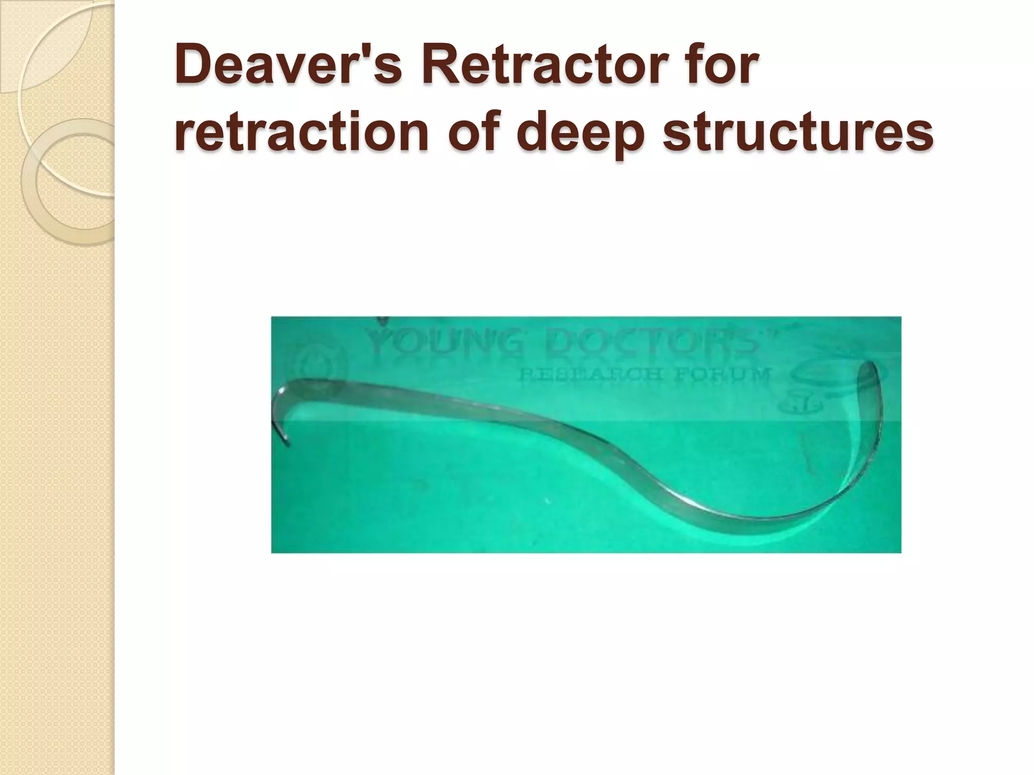 Deaver's Retractor for
retraction of deep structures
 