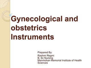 Gynecological and
obstetrics
Instruments
Prepared By:
Rashmi Regmi
B. Sc Nursing
Manmohan Memorial Institute of Health
Sciences
 