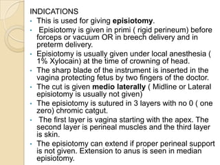 INDICATIONS
• This is used for giving episiotomy.
• Episiotomy is given in primi ( rigid perineum) before
forceps or vacuu...