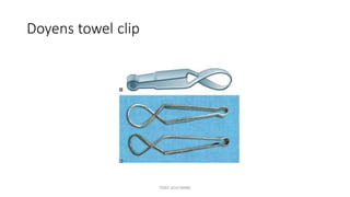 Moynihans Towel clip
Keep drapes in position
Used as tongue holder if no
other instrument not available
TONY 2010 MBBS
 