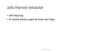 Jolls thyroid
•
retractor
Self retaining
• To hold & tetract upper & lower skin flaps
TONY 2010 MBBS
 
