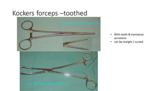 Kockers forceps –toothed
• With tooth & transverse
serrations
can be straight / curved•
TONY 2010 MBBS
 