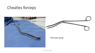 Cheatles forceps
Hold cotton gauge
TONY 2010 MBBS
 