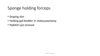 Sponge holding
•
forceps
Draping
Holding
Hydatid
skin
gall bladder in•
•
cholecystectomy
cyst removal
TONY 2010 MBBS
 