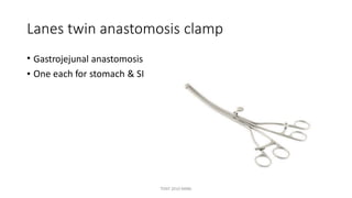 Lanes twin anastomosis
•
clamp
Gastrojejunal anastomosis
• One each for stomach & SI
TONY 2010 MBBS
 