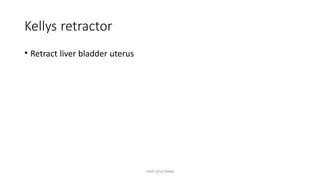 Kellys
•
retractor
Retract liver bladder uterus
TONY 2010 MBBS
 