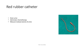 Red rubber catheter
•
•
•
Drain urine
Administer chemotherapy
Measure residual volume of urine
TONY 2010 MBBS
 