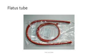 Flatus tube
TONY 2010 MBBS
 