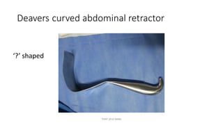 Deavers curved abdominal retractor
‘?’ shaped
TONY 2010 MBBS
 