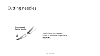 Cutting needles
tough tissue, such as skin.
easier to penetrate tough tissue
traumatic.
TONY 2010 MBBS
 