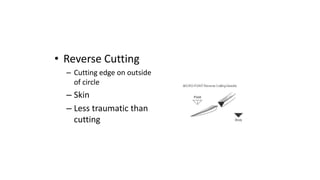 • Reverse Cutting
– Cutting edge on outside
of circle
– Skin
– Less traumatic than
cutting
 