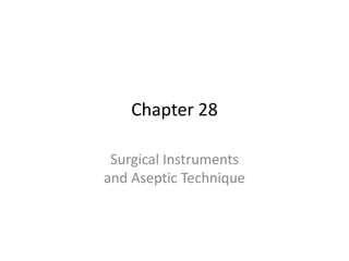 Chapter 28
Surgical Instruments
and Aseptic Technique
 