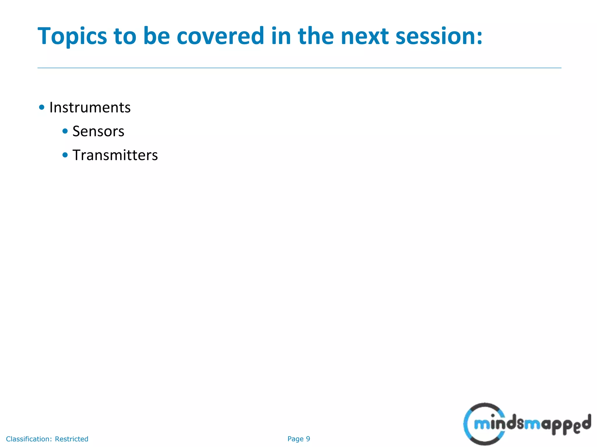 Page 9Classification: Restricted
Topics to be covered in the next session:
• Instruments
• Sensors
• Transmitters
 