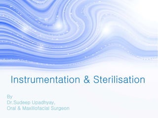 Instrumentation & Sterilisation
By
Dr.Sudeep Upadhyay,
Oral & Maxillofacial Surgeon
 